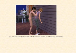 I gave Holley some more outback appropriate clothes. Of course every time I turn around these two are up to something.
 