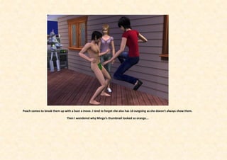 Peach comes to break them up with a bust a move. I tend to forget she also has 10 outgoing as she doesn’t always show them.

                               Then I wondered why Mingo’s thumbnail looked so orange...
 