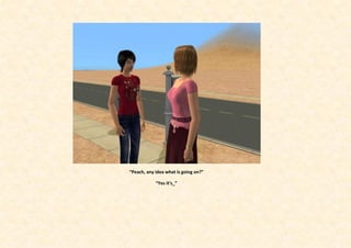 “Peach, any idea what is going on?”

            “Yes it’s_”
 