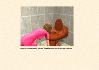 Holley ran to throw up those pancakes, went for a shower and one pop later turned into...
 