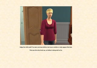 Helga the milk maid! I’ve seen cornrows before, but never another cc style appear like that.

                 That was the only chuck up, so Holley is doing well so far.
 