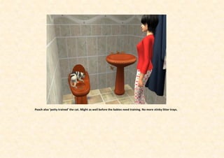 Peach also ‘potty trained’ the cat. Might as well before the babies need training. No more stinky litter trays.
 