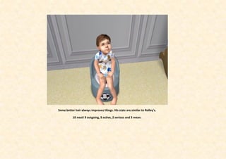 Some better hair always improves things. His stats are similar to Rolley’s.

           10 neat! 9 outgoing, 9 active, 2 serious and 3 mean.
 