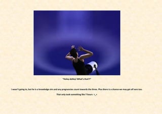 “Holey-dolley! What’s that?!”



I wasn’t going to, but he is a knowledge sim and any pregnancies count towards the three. Plus there is a chance we may get elf ears too.

                                               That only took something like 7 hours <_<
 