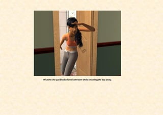 This time she just blocked one bathroom while smustling the day away.
 