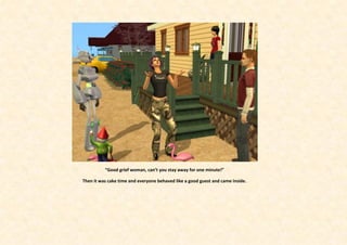 “Good grief woman, can’t you stay away for one minute!”

Then it was cake time and everyone behaved like a good guest and came inside.
 