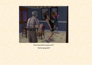 “Has he been bitten by a green ant?!”

       “No! He’s giving birth!”
 