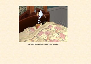 then Rolley. In fact everyone is asleep in their own beds.
 