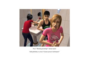 Plum: “Bleeding plumbing!” >whack wack<
Rolley &Holley in unison “Creator person! Ouhhweee!”

 