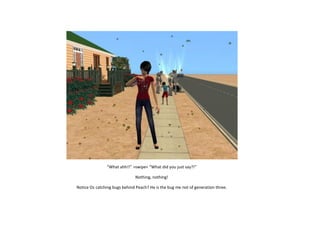 “What ahh!!” >swipe< “What did you just say?!”
Nothing, nothing!
Notice Oz catching bugs behind Peach? He is the bug me not of generation three.

 