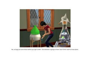 No, no bugs just some elixcer before you age to elder! And whatever is going on there I don’t think I want to know about.

 