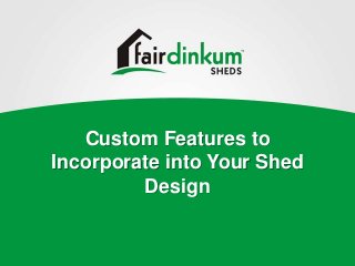 Custom Features to
Incorporate into Your Shed
Design
 