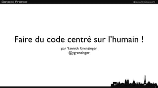 Faire du code centré sur l’humain !
            par Yannick Grenzinger
                 @ygrenzinger




                                      1
 