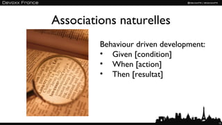 Associations naturelles
         Behaviour driven development:
         • Given [condition]
         • When [action]
     ...