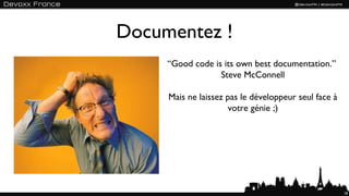 Documentez !
     “Good code is its own best documentation.”
                  Steve McConnell

     Mais ne laissez pas l...