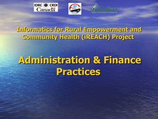 Informatics for Rural Empowerment and Community Health (iREACH) Project  Administration & Finance Practices  