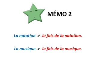 MÉMO 2La natation  >  Je fais de la natation.La musique  >  Je fais de la musique.