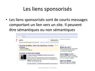 Les liens sponsorisésLes liens sponsorisés sont de courts messages comportant un lien vers un site. Il peuvent être sémantiques ou non sémantiquesRomain Blachier-consultant