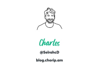 Charl
@SelrahcD
blog.chorip.am
 