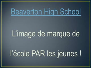 Beaverton High School

L’image de marque de
l’école PAR les jeunes !

 