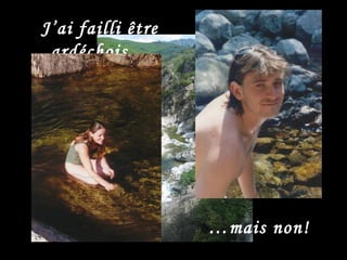 J’ai failli être ardéchois… … mais non! 