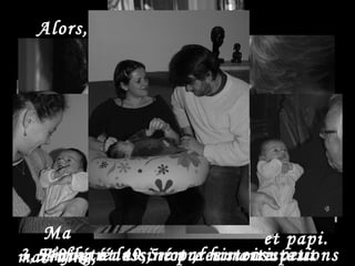 Alors, me voici!! 3,540 kg et 49,5 cm ,les mensurations idéales! J’ai été dessiné par un artiste… Ma marraine, Maminou, et papi. Enfin réunis, notre histoire peut commencer… 