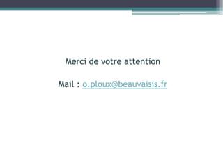 Merci de votre attention
Mail : o.ploux@beauvaisis.fr
 