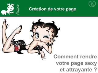 Création de votre page
Comment rendre
votre page sexy
et attrayante ?
 