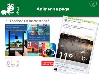 • Facebook = Instantanéité
Animer sa page
 