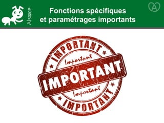 Fonctions spécifiques
et paramétrages importants
 