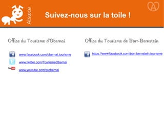 www.facebook.com/obernai.tourisme
www.twitter.com/TourismeObernai
www.youtube.com/otobernai
Suivez-nous sur la toile !
Office du Tourisme d’Obernai Office du Tourisme de Barr-Bernstein
https://www.facebook.com/barr.bernstein.tourisme
 