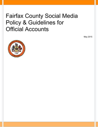 Fairfax County Social Media
Policy & Guidelines for
Official Accounts
May 2015
 
