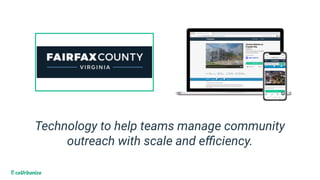 Technology to help teams manage community
outreach with scale and eﬃciency.
 