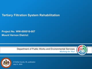 A Fairfax County, VA, publication
Department of Public Works and Environmental Services
Working for You!
Project No. WW-000016-007
Mount Vernon District
July 31, 2020
Tertiary Filtration System Rehabilitation
 