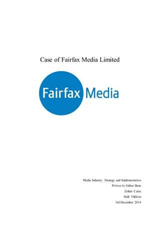 Case of Fairfax Media Limited
Media Industry: Strategy and Implementation
Written by Gábor Bene
Zoltán Czére
Halil Yildirim
3rd December 2014
 