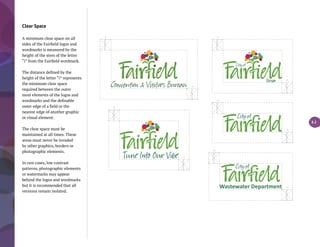 Clear Space
A minimum clear space on all
sides of the Fairfield logos and
wordmarks is measured by the
height of the stem of the letter
“i” from the Fairfield wordmark.
The distance defined by the
height of the letter “i” represents
the minimum clear space
required between the outer
most elements of the logos and
wordmarks and the definable
outer edge of a field or the
nearest edge of another graphic
or visual element.
The clear space must be
maintained at all times. These
areas must never be invaded
by other graphics, borders or
photographic elements.
In rare cases, low contrast
patterns, photographic elements
or watermarks may appear
behind the logos and wordmarks
but it is recommended that all
versions remain isolated.
3.1
Co о & V ors B êu
Wastewater Department
 