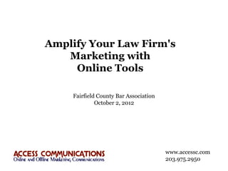 Amplify Your Law Firm's
   Marketing with
     Online Tools

    Fairfield County Bar Association
             October 2, 2012




                                       www.accessc.com
                                       203.975.2950
 