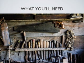 WHAT YOU’LL NEED
 