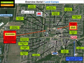 Proposed Lat:  39.340771034   Long:  -84.567657223 Sacred Heart Elementary  New Life Worship Center  Overview Aerial /  Land Comps Traffic Generator Competitor Library YMCA  Fairfield Elementary  Symmes  Apts.  Village Green Apts. Pleasant Villa Apts.  Southgate Apts Horning Trailor Park  Justice Center Waterford Apts Dorshire Apts. River Rd. 10,698 (ADT 2010) Wellington Square Apts. Relo Store # 3045 Heritage Glen Apts  To Hamilton, OH  0.88 Acres @ $205,000 $232,954 / acre 0.88 Acres @ $120,000 $136,363   