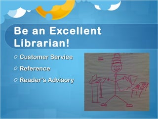 Be an Excellent Librarian! Customer Service Reference Reader’s Advisory 