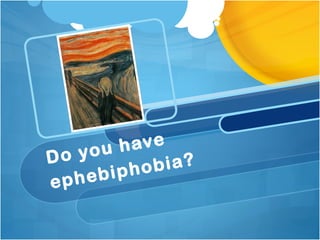 Do you have ephebiphobia? 