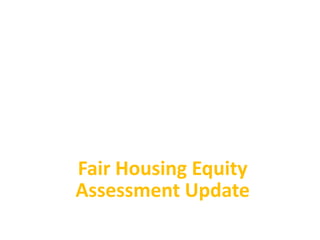 Fair Housing Equity
Assessment Update

 