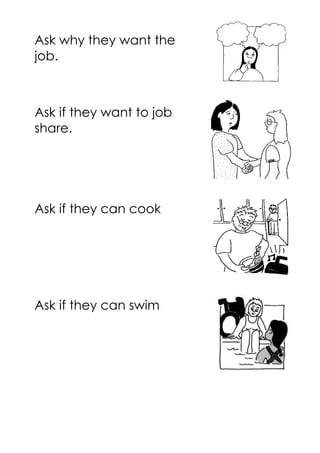 Ask why they want the
job.
Ask if they want to job
share.
Ask if they can cook
Ask if they can swim
 