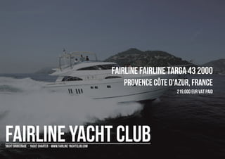 FAIRLINE FAIRLINE TARGA 43 2000
Provence Côte d'Azur, France
219,000 EUR Vat Paid
 