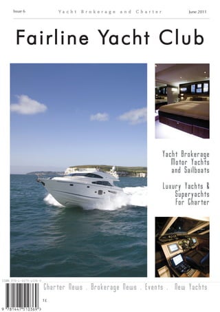 Issue 6                                                June 2011




 Fai r l i n e Ya c h t C l ub




                                              Yacht Brokerage
                                                 Motor Yachts
                                                 and Sailboats

                                               Luxury Yachts &
                                                   Superyachts
                                                   For Charter




          Charter News . Brokerage News . Events . New Yachts
          1£
 