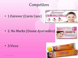 Competitors
• 1.Fairever (Cavin Care)
• 2. No Marks (Ozone Ayurvedics)
• 3.Vicco
6 February 2017 15
 