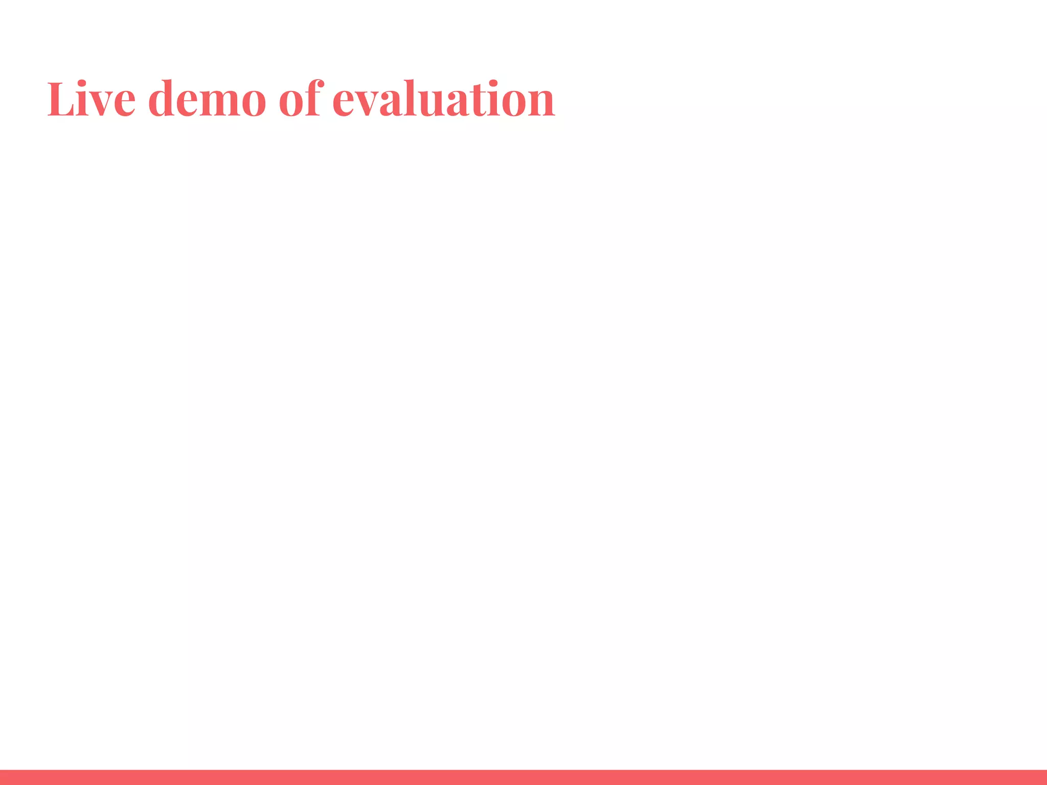 Live demo of evaluation
 