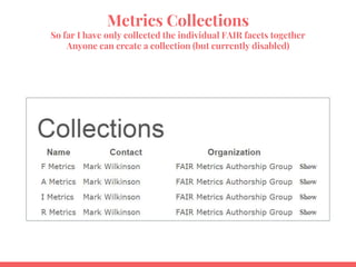 Metrics Collections
So far I have only collected the individual FAIR facets together
Anyone can create a collection (but currently disabled)
 