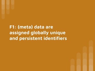 F1: (meta) data are
assigned globally unique
and persistent identifiers
 