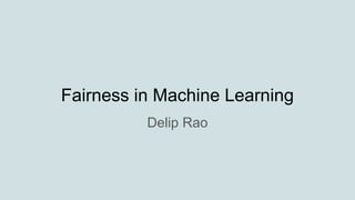 Fairness in Machine Learning
Delip Rao
 